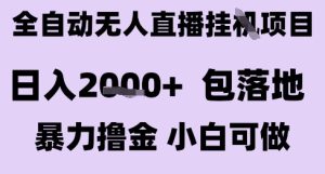 最新全自动抖音无人直播挂G项目，日入2k+ 包落地暴力撸金，小白可做【揭秘】-就爱副业网