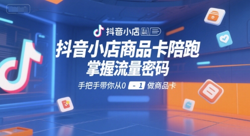 久爱副业网,网赚项目,网赚论坛博客网分享抖音小店商品卡陪跑，掌握流量密码，手把手带你从0-1做商品卡