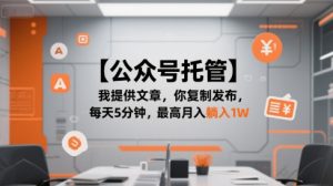 【公众号托管 】我提供文章，你复制发布，每天5分钟，最高月入躺入1W【揭秘】-就爱副业网