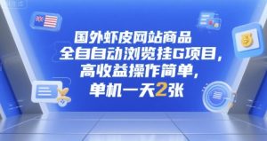 国外虾皮网站商品全自动浏览挂G项目，高收益操作简单，单机一天2张【揭秘】-就爱副业网