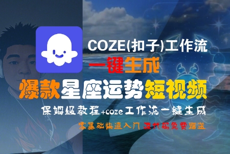 久爱副业网,网赚项目,网赚论坛博客网分享COZE(扣子)工作流一键生成爆款星座运势短视频，保姆级教程，零基础快速入门