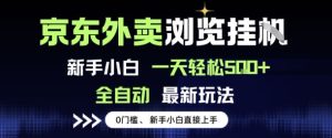 京东外卖浏览全自动项目，操作简单0成本，新手小白轻松一天5张+【揭秘】-就爱副业网