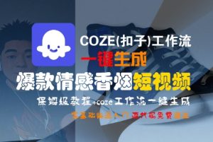 COZE(扣子)工作流一键生成爆款情感香烟短视频，保姆级教程，零基础快速入门-就爱副业网