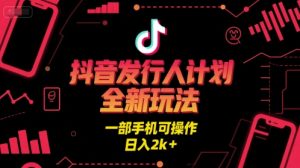 抖音发行人计划全新玩法，一部手机可操作，日入2k+【揭秘】-就爱副业网