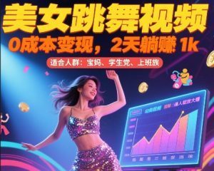 美女跳舞视频，0成本变现，2天躺入1k，普通人也能放大挣【揭秘】-就爱副业网