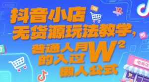 抖音小店无货源玩法教学，普通人月入过W的懒人公式-就爱副业网