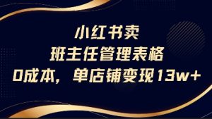 小红书卖班主任管理表格，0成本单店变现13w-就爱副业网