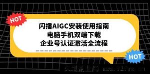 闪播AIGC怎么安装与使用教程，电脑端和手机端下载方法，企业号认证激活完整步骤-就爱副业网