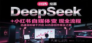 DeepSeek绘画结合小红书自媒体实现变现全流程解析，快速涨粉破千开启AI内容创作商业大门-就爱副业网