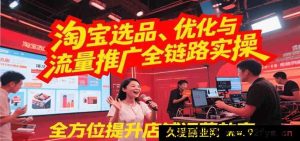 淘宝选品技巧、优化策略及流量推广全流程实战，大幅提升店铺运营效能-就爱副业网