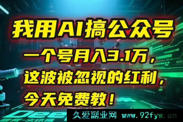 图片[1]-（15297期）揭秘：靠 AI 运营公众号，单月狂赚 3.1 万，错过可惜的红利免费公开-就爱副业网