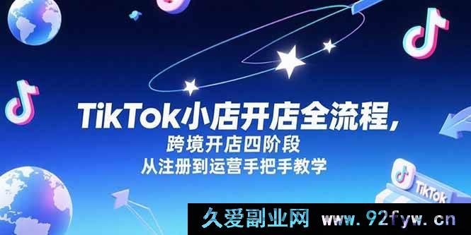 图片[1]-（15285期）TikTok跨境小店从0到1实战：注册至运营全流程四阶段秘籍-就爱副业网