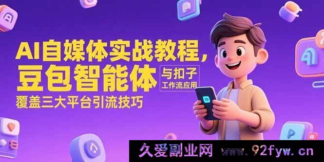 图片[1]-（15275期）AI自媒体实操秘籍，豆包智能体结合扣子工作流玩法及多平台引流精髓-就爱副业网