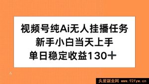 （15266期）视频号全新AI无人挂播玩法，零基础新手速通，每日稳赚超130-就爱副业网