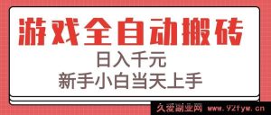 （15257期）揭秘游戏全自动搬砖秘籍，新手零基础日赚千元轻松上手-就爱副业网