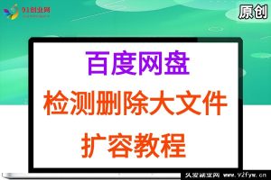 （15239期）百度网盘大文件检测清理秘籍，另有网盘扩容方法与工具分享-就爱副业网