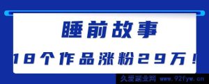 抖音快手前沿助眠新招，睡前故事解说单条播放量千万秘籍大揭秘-就爱副业网