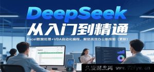 掌握DeepSeek开启高效办公，Excel数据处理与VBA编程全攻略大更新-就爱副业网