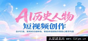 AI历史人物视频创作课：揭秘IP塑造、无痕转场与智能体视频制作核心技巧-就爱副业网