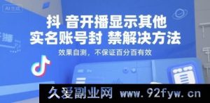 （15353期）抖音开播遇实名账号封禁难题，这方法亲测有效但不包百分百解决-就爱副业网