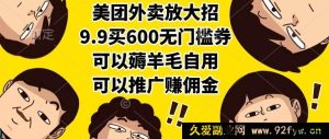 （15352期）美团外卖疯了！9.9拿600通用券，自购超划算推广能赚钱-就爱副业网