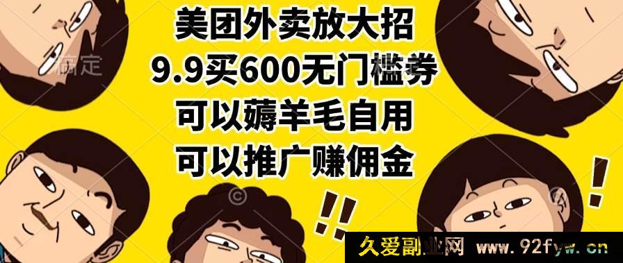 图片[1]-（15352期）美团外卖疯了！9.9拿600通用券，自购超划算推广能赚钱-就爱副业网