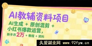 （15343期）AI教辅项目揭秘：智能创作混剪+小红书运营，新手月赚两万教程资料-就爱副业网