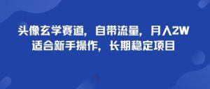 头像玄学赛道，自带流量，月入2W，适合新手操作，长期稳定项目-就爱副业网