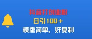 抖音打创业粉，日引100＋，模版简单，好复制-就爱副业网
