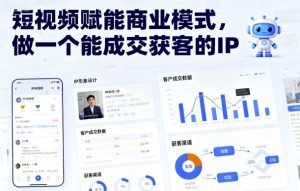 短视频赋能商业模式，做一个能成交获客的IP-就爱副业网
