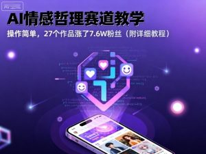 AI情感哲理赛道教学，操作简单，27个作品涨了7.6W粉丝（附详细教程）-就爱副业网