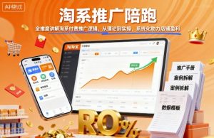 淘系推广陪跑，全维度讲解淘系付费推广逻辑，从理论到实操，系统化助力店铺盈利-就爱副业网