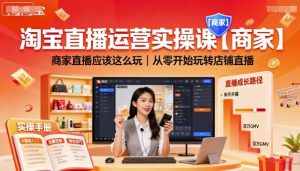 淘宝直播运营实操课【商家】，商家直播应该这么玩，从零开始玩转店铺直播-就爱副业网