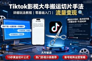 Tiktok影视大牛搬运切片手法，详细玩法教程-就爱副业网