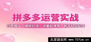 拼多多新手起店秘籍：付费推广、爆款塑造与流量飙升实战攻略-就爱副业网