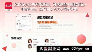 （16024期）2025小红书零成本开店秘籍：选品爆款打造与多号运营，单店月赚五万实战揭秘-就爱副业网