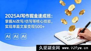 （16014期）2025 AI写作盈利飞跃营：精通AI改写仿写秘籍，单篇文案创收500+-就爱副业网