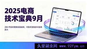 （16010期）2025电商技术秘籍9月：超200节实时更新实战范例，技术变现与自我提升双赢-就爱副业网