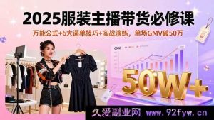 （16001期）2025服装带货主播通关秘籍，独家公式+7大成交技巧+实战打磨，单场GMV飙升50万-就爱副业网