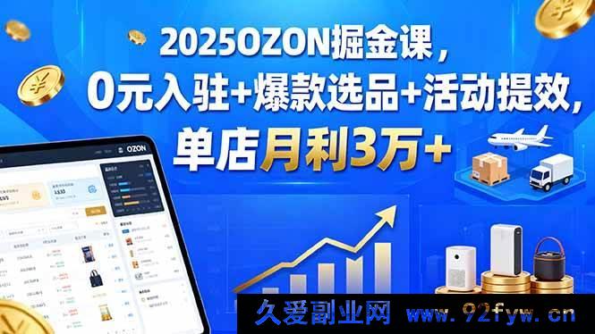 图片[1]-（15999期）2025 OZON 开店秘籍：免费入驻、爆品挖掘与活动提速，单店月赚 3 万+-就爱副业网