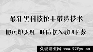 （15998期）黑科技揭秘！快手带货AI搬运新玩法，躺着月入四位数-就爱副业网