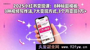 （15993期）2025小红书赚钱秘籍：8套标题公式、3招视频创作、7种变现途径，三月入账超1万-就爱副业网