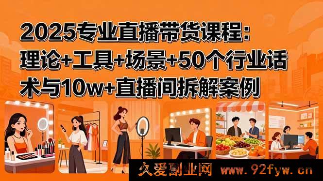 图片[1]-（15988期）2025直播带货精品课：原理剖析+实用工具+多元场景+50行业话术及十万级直播间深度解析案例-就爱副业网