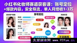 （15982期）小红书美妆师赛道吸客秘籍：精准定位+爆款打造+无忧引流，月入轻松增1-3万-就爱副业网