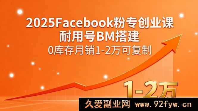 图片[1]-（15964期）2025年Facebook粉专创业秘籍：耐用号BM搭建，零库存月入1 – 2万模式可复制-就爱副业网