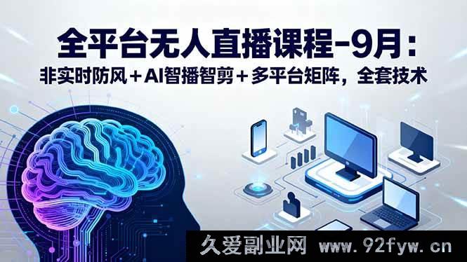 图片[1]-（15963期）全网多平台无人直播：非实时抗风+AI智能播剪+矩阵玩法9月技术大全-就爱副业网