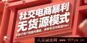 （15951期）社交电商无货源暴利玩法：从起步引流到利润狂飙，单账号月赚超5万-就爱副业网