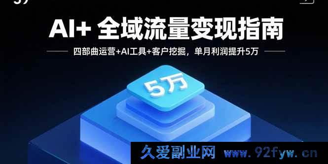 图片[1]-（15940期）AI赋能全域流量，三步玩转变现，月增五万利润-就爱副业网