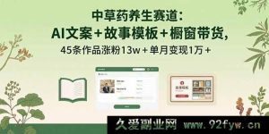（15925期）AI赋能中草药养生：文案故事模板助力，45条作品月涨13w粉变现超1万-就爱副业网
