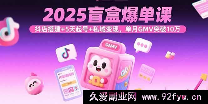 图片[1]-（15922期）2025盲盒掘金课：抖店速搭+短期起号+私域吸金，月销破10万-就爱副业网
